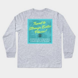 Travel to Strange, Exotic Places! Kids Long Sleeve T-Shirt